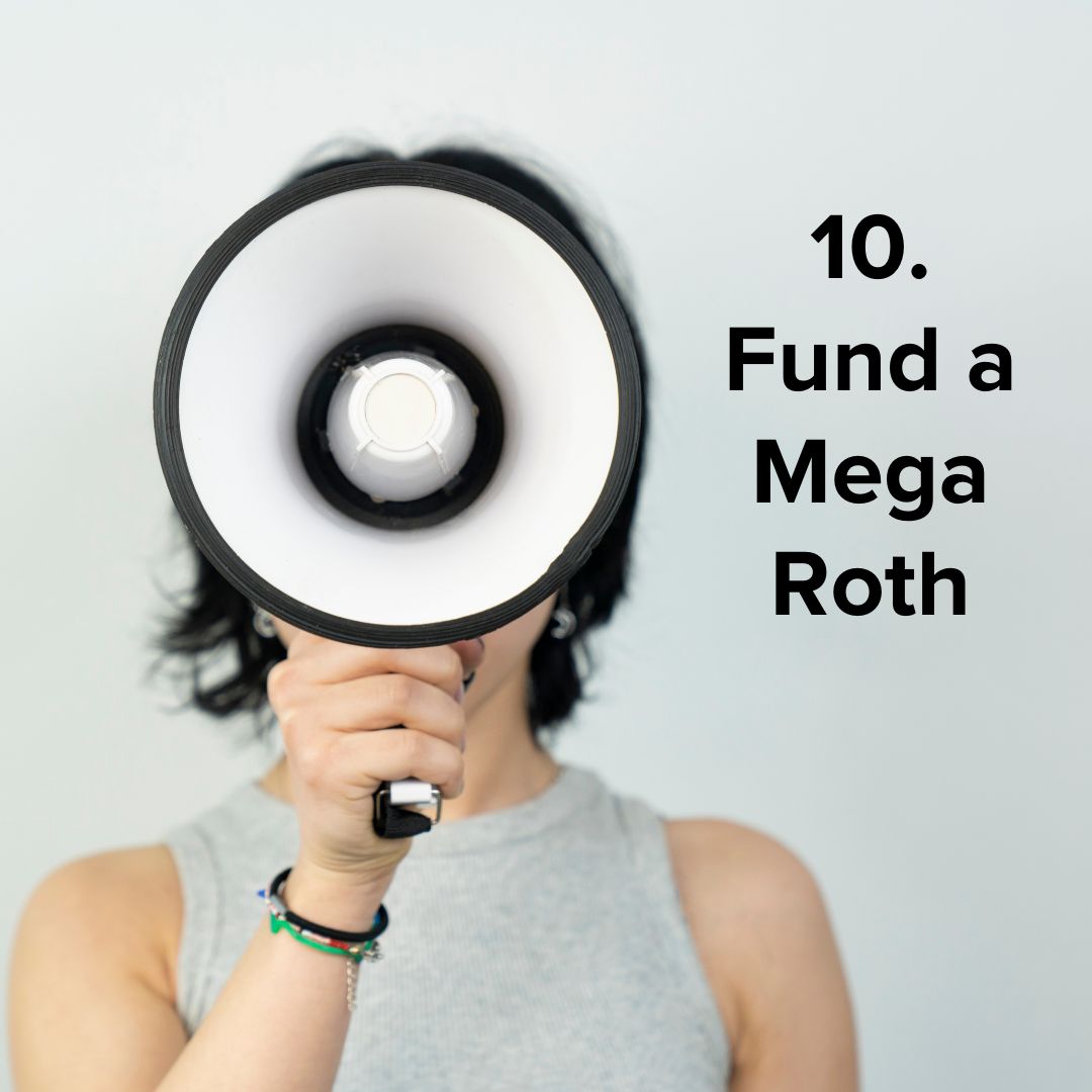 Title in black font in the upper-right: '10. Fund a Mega Roth.' A woman holds a bull horn in front of her face pointed at the camera. Her shirt is heather gray and and wall behind her is solid gray.