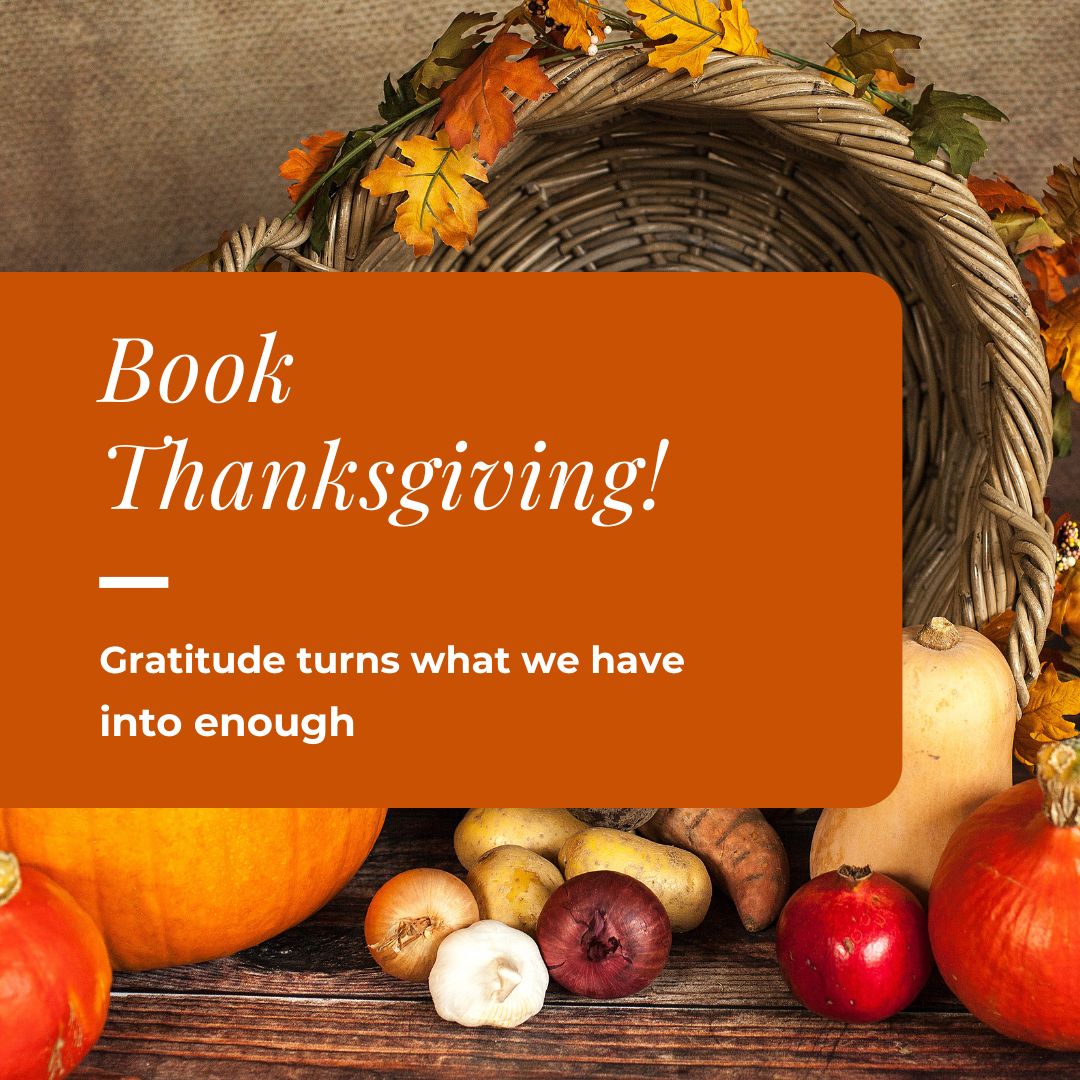 Title 'Book Thanksgiving!' in the middle. 'Gratitude turns what we have into enough' below it. The background is of a cornucopia with fall fruits and vegetables on a wooden table.