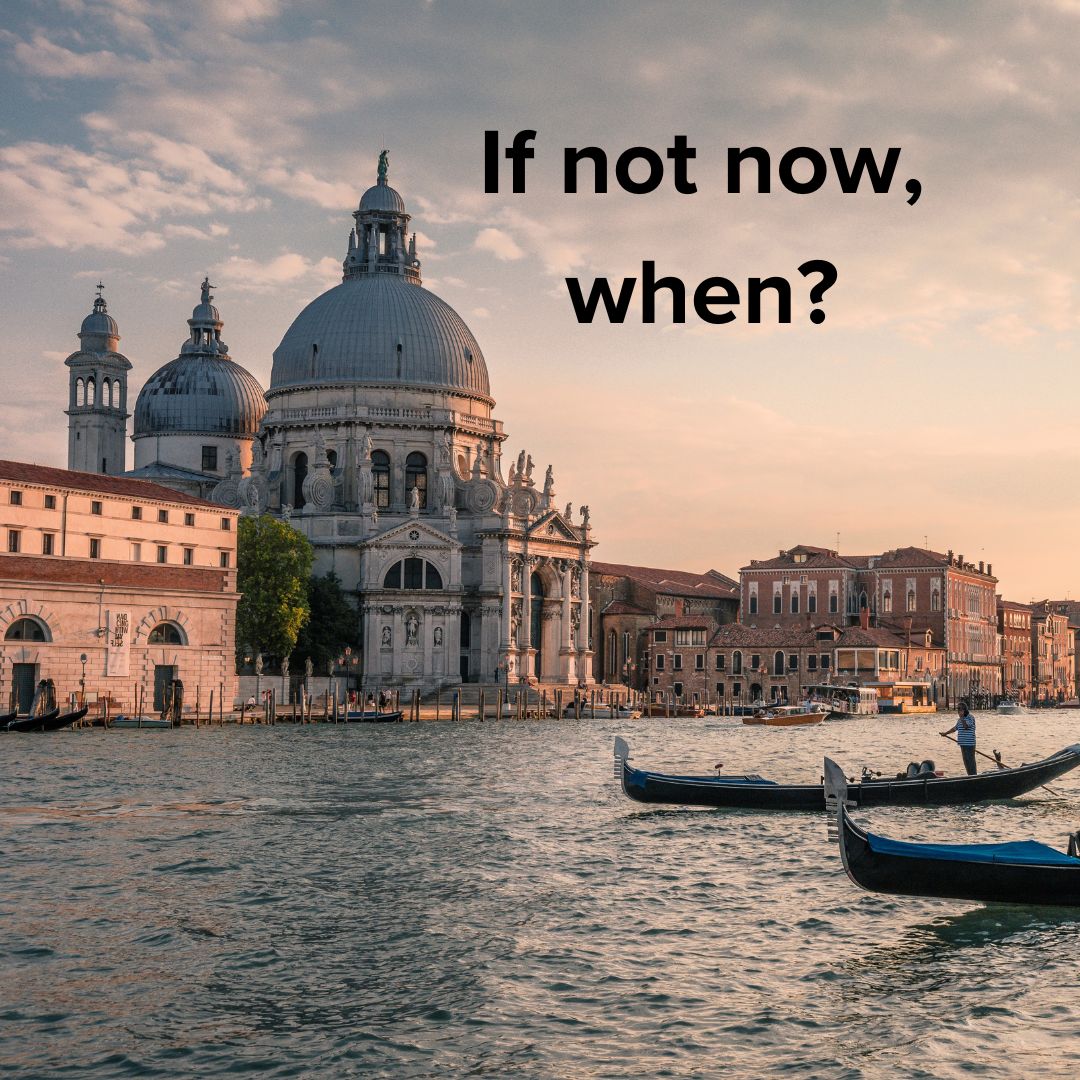 Title 'If not now, when?' in black in the upper-right. It's an image of the Venice canal with a beautiful building and two gondolas in the canal.