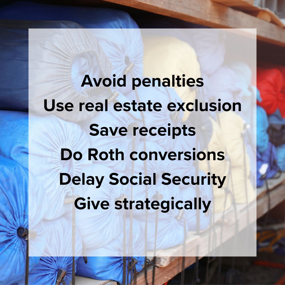 'Avoid penalties'; 'Use real estate exclusion'; 'Save receipts'; 'Do Roth conversions'; 'Delay Social Security'; 'Give strategically' The image is of a bunch of sleeping bags in storage at a camp.