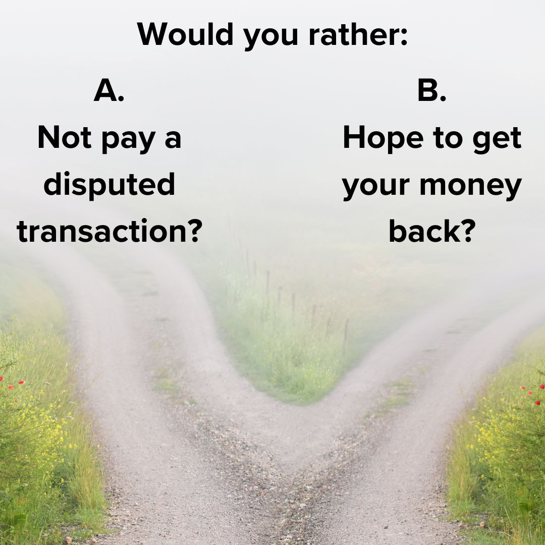 Title 'Would you rather:' on top. 'A. Not pay a disputed transaction?' on the left. 'B. hope to get your money back?' on the right. The image is of a path which forks in two directions on a foggy day.
