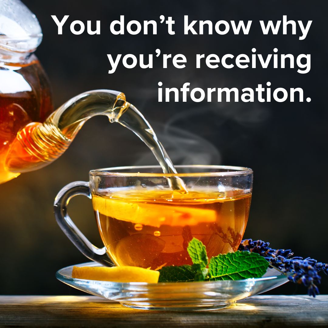 Title 'You don't know why you're receiving information.' in white on top. Below it is a photo of a glass kettle pouring tea into a glass cup with lemon.