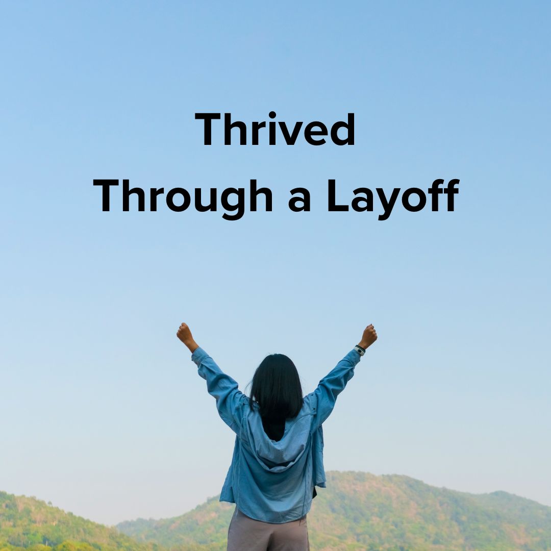 Person standing in a celebratory pose, captioned: 'Thrived Through a Layoff'
